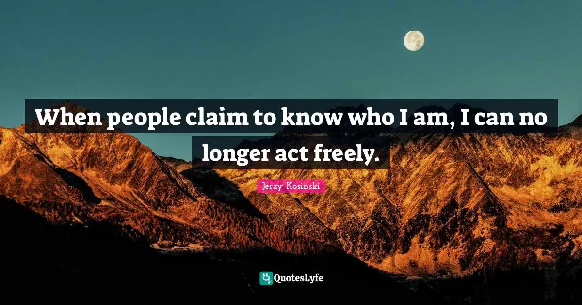 When people claim to know who I am, I can no longer act freely.