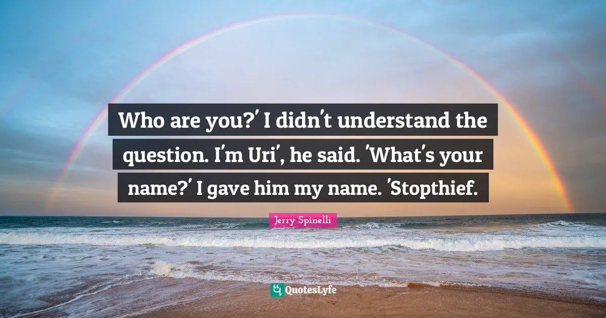 Who are you?' I didn't understand the question. I'm Uri', he said. 'What's your name?' I gave him my name. 'Stopthief.