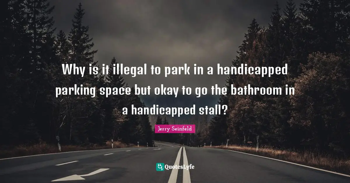 Why is it illegal to park in a handicapped parking space but okay to go the bathroom in a handicapped stall?