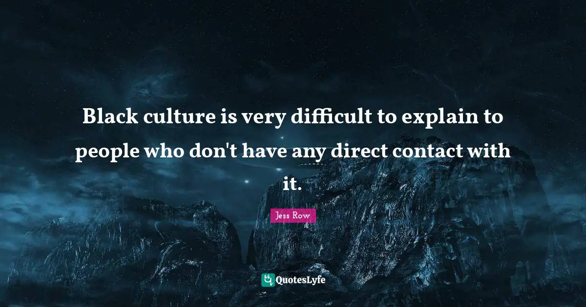 Black culture is very difficult to explain to people who don't have any direct contact with it.