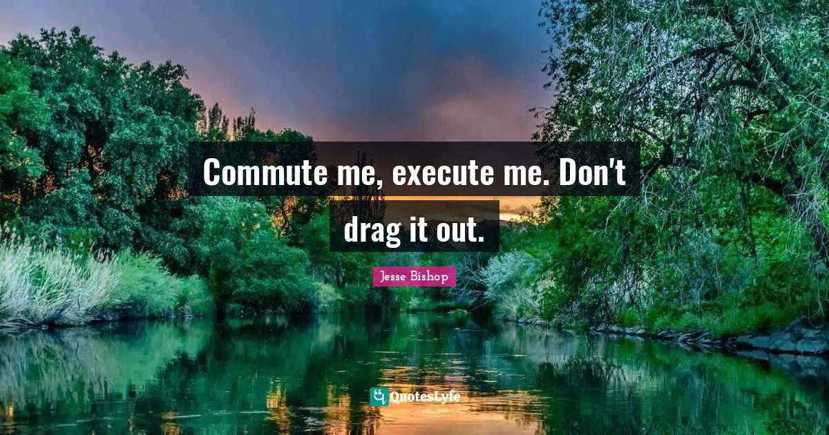Commute me, execute me. Don't drag it out.