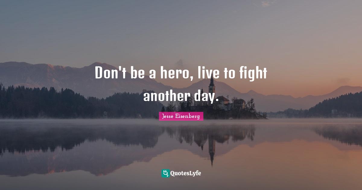 Don't be a hero, live to fight another day.