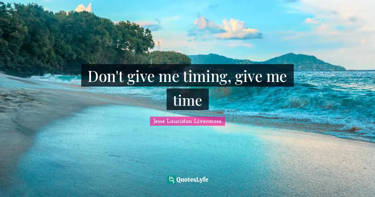 Don't give me timing, give me time