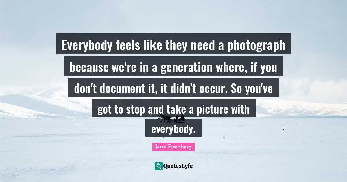 Everybody feels like they need a photograph because we're in a generation where, if you don't document it, it didn't occur. So you've got to stop and take a picture with everybody.