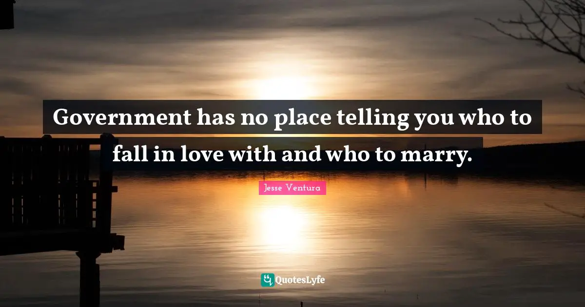 Government has no place telling you who to fall in love with and who to marry.
