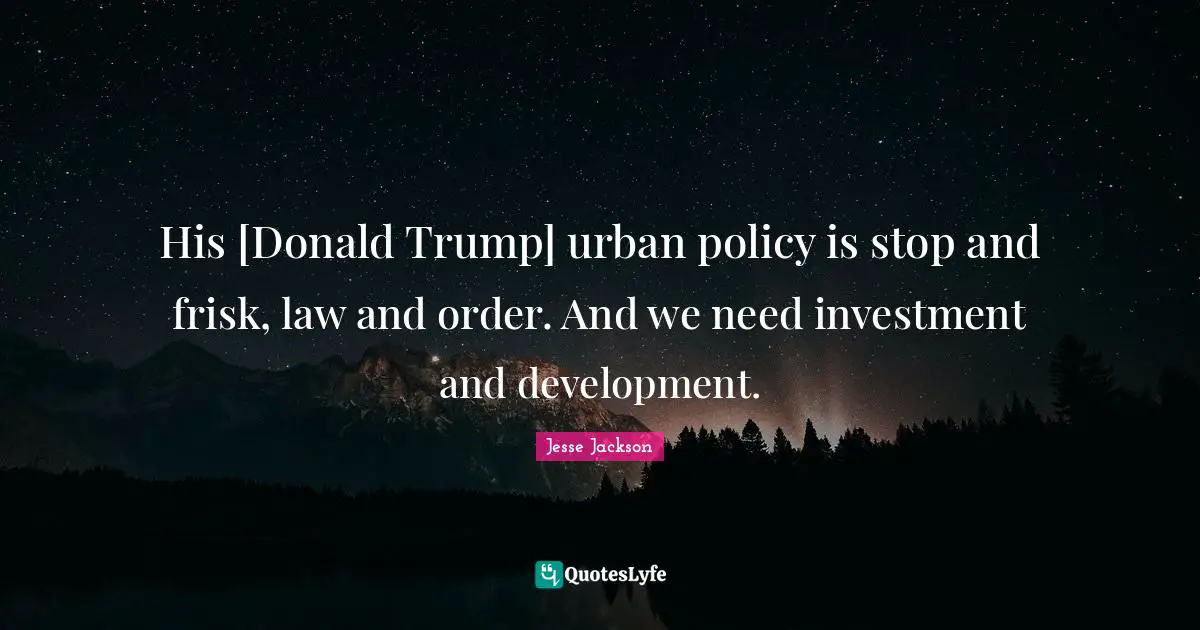 His [Donald Trump] urban policy is stop and frisk, law and order. And we need investment and development.