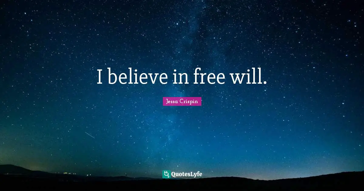 I believe in free will.