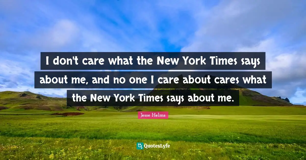 Ed Helms Quotes: "I don't care what the New York Times says about me, and no one I care about cares what the New York Times says about me."