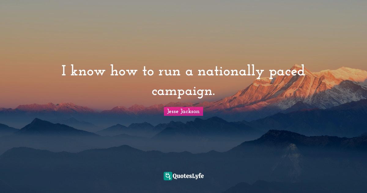 I know how to run a nationally paced campaign.