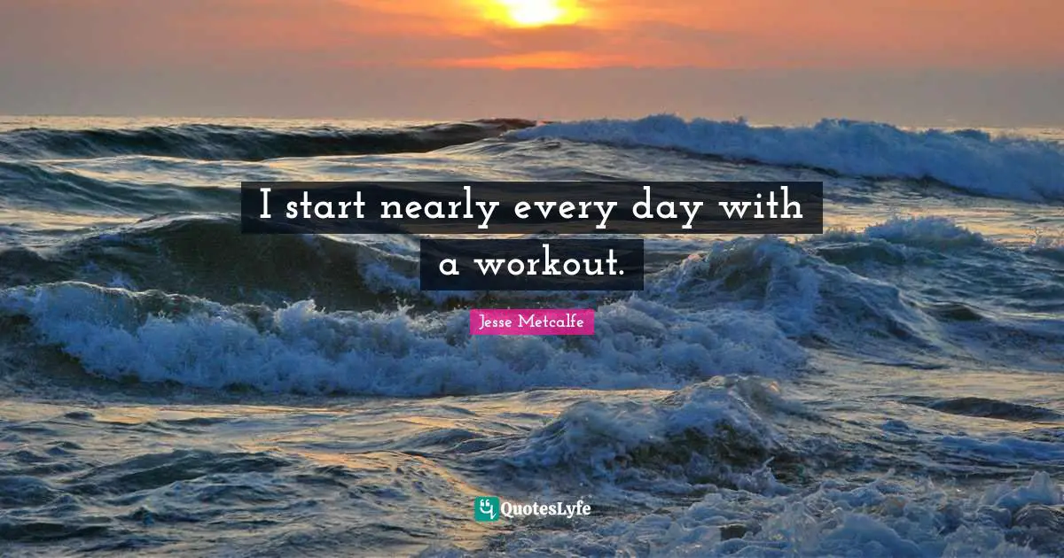 I start nearly every day with a workout.