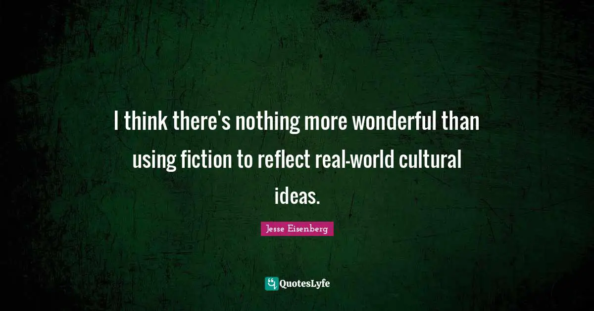 I think there's nothing more wonderful than using fiction to reflect real-world cultural ideas.