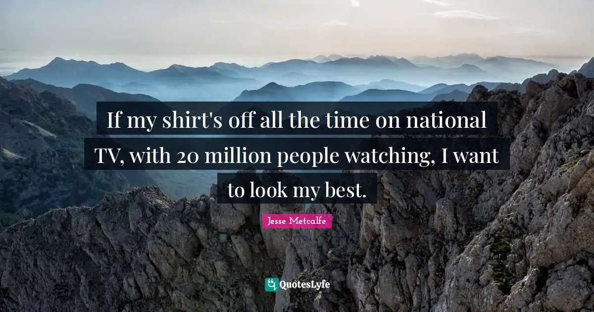 If my shirt's off all the time on national TV, with 20 million people watching, I want to look my best.