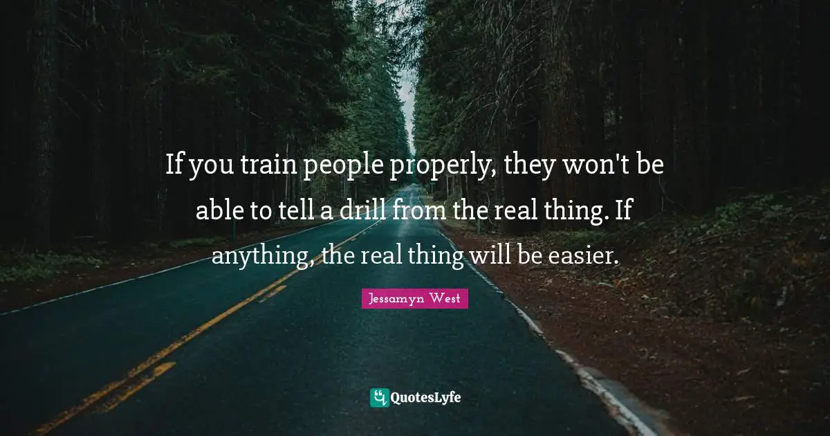 If you train people properly, they won't be able to tell a drill from the real thing. If anything, the real thing will be easier.