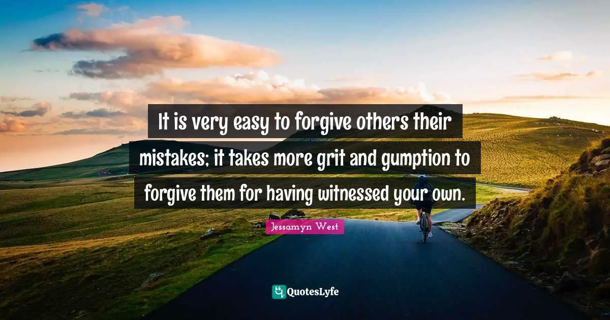 Easter Quotes: "It is very easy to forgive others their mistakes; it takes more grit and gumption to forgive them for having witnessed your own."