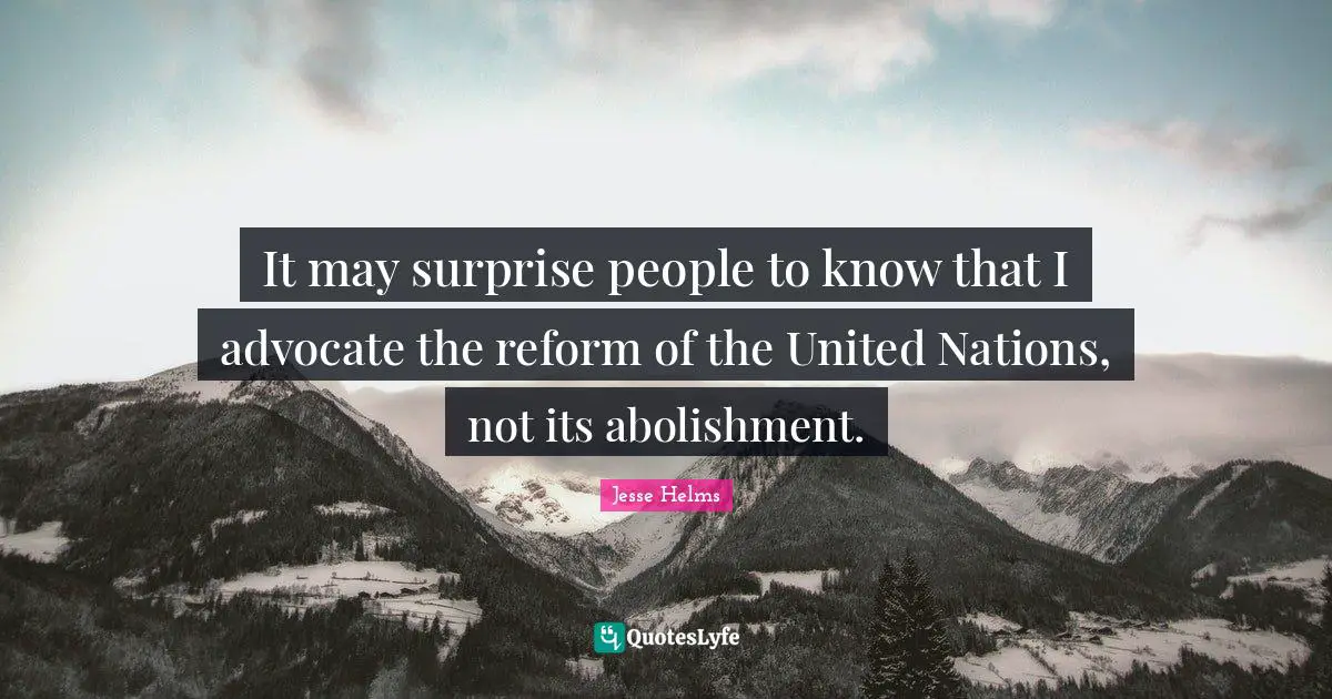 Ed Helms Quotes: "It may surprise people to know that I advocate the reform of the United Nations, not its abolishment."