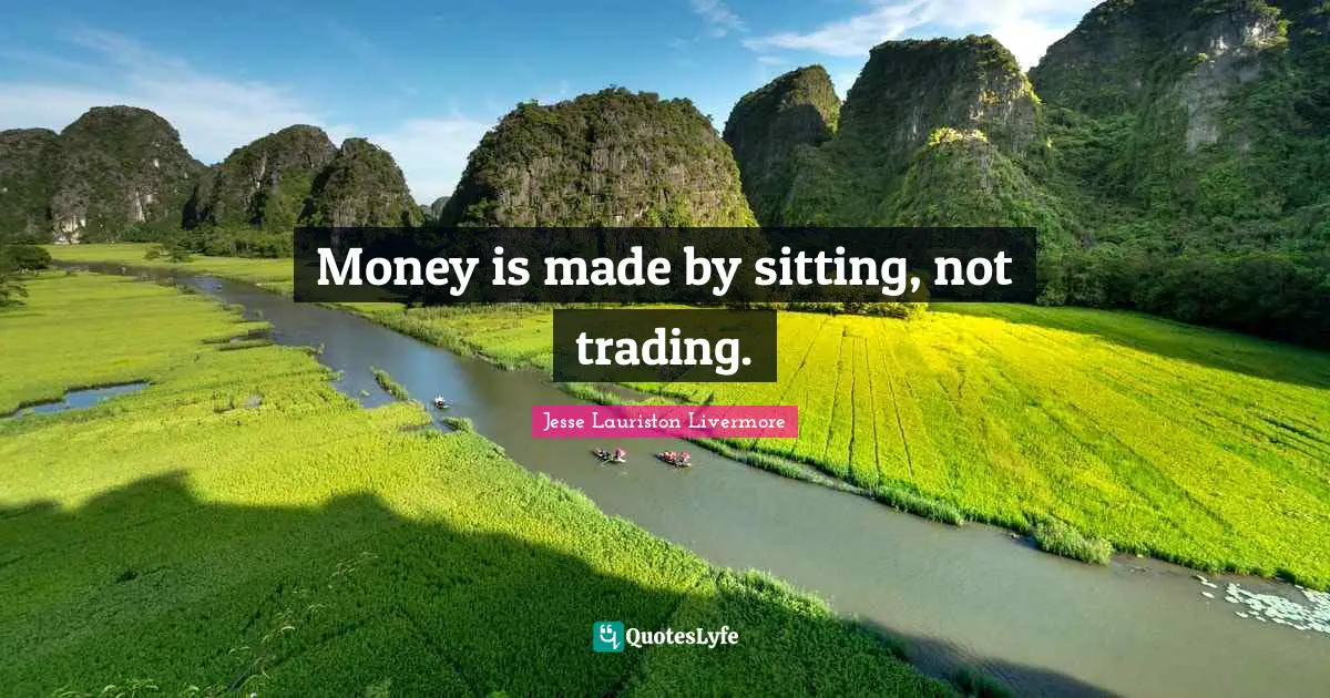 Jesse Lauriston Livermore Quotes: "Money is made by sitting, not trading."
