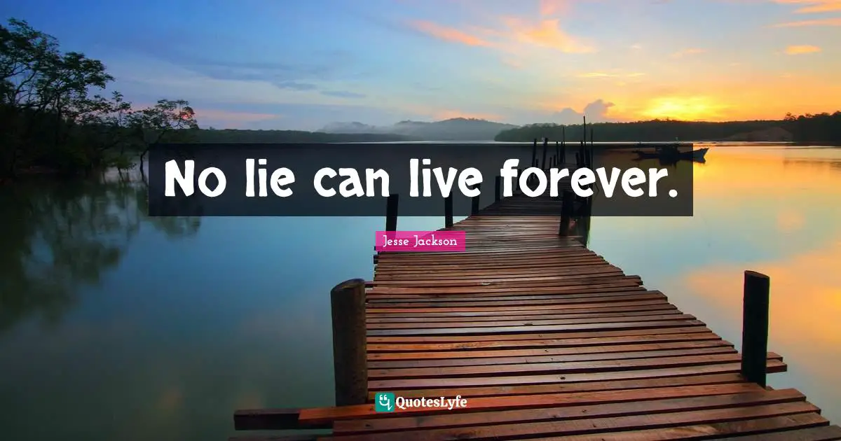 No lie can live forever.