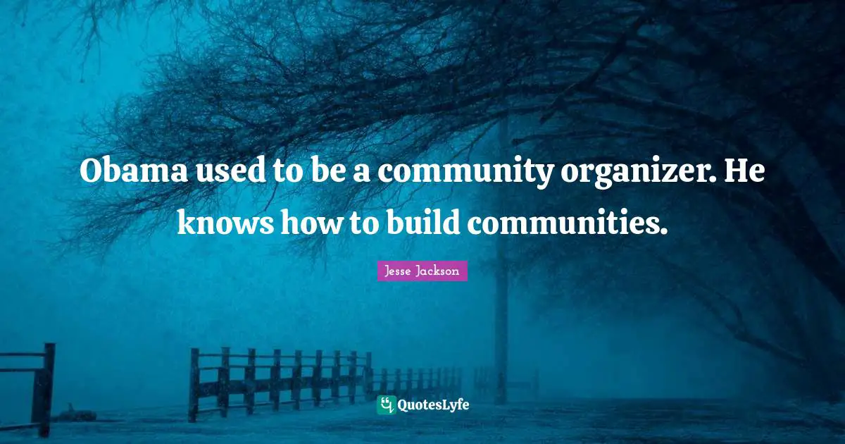 Obama used to be a community organizer. He knows how to build communities.