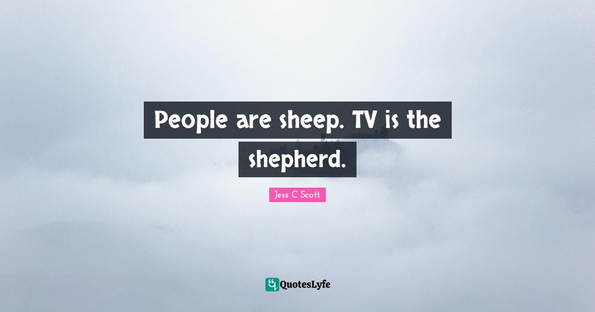 People are sheep. TV is the shepherd.
