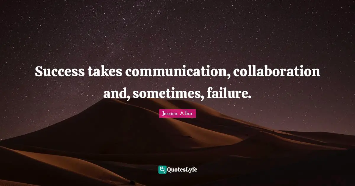 Jessica Alba Quotes: "Success takes communication, collaboration and, sometimes, failure."
