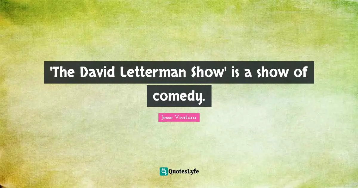 'The David Letterman Show' is a show of comedy.