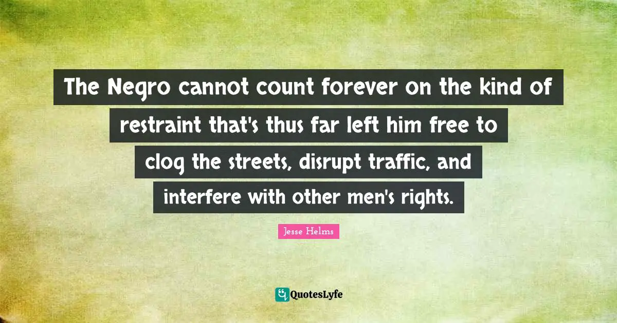Ed Helms Quotes: "The Negro cannot count forever on the kind of restraint that's thus far left him free to clog the streets, disrupt traffic, and interfere with other men's rights."
