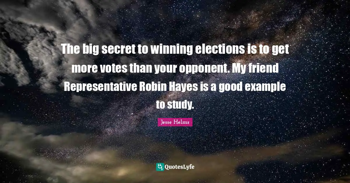 Ed Helms Quotes: "The big secret to winning elections is to get more votes than your opponent. My friend Representative Robin Hayes is a good example to study."