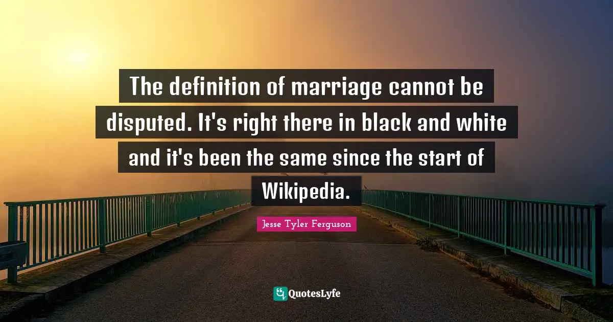 The definition of marriage cannot be disputed. It's right there in black and white and it's been the same since the start of Wikipedia.