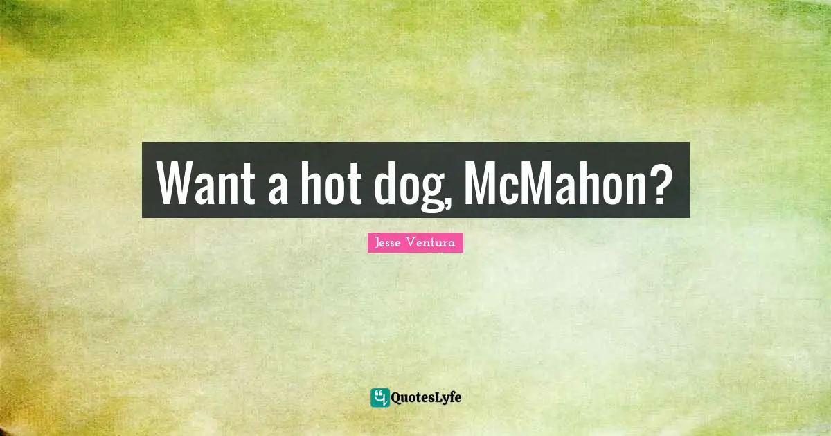 Want a hot dog, McMahon?