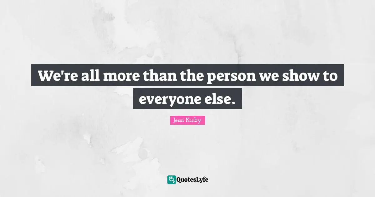 We're all more than the person we show to everyone else.