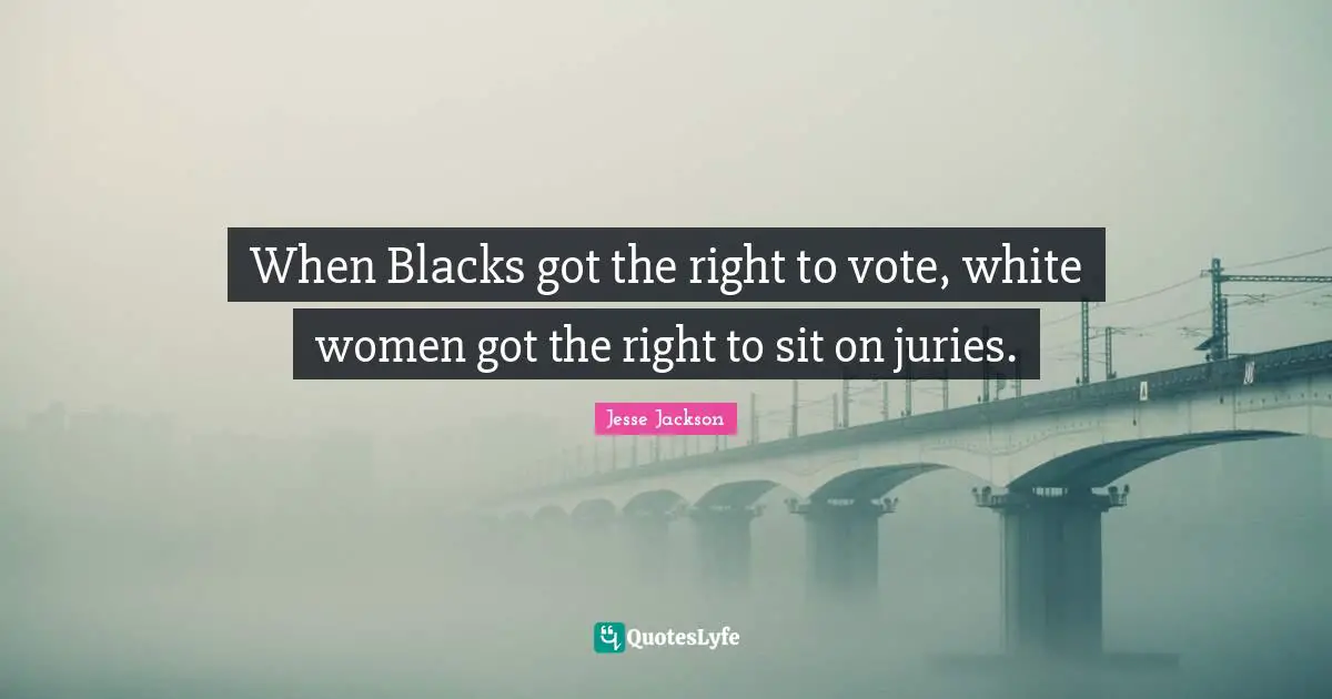 When Blacks got the right to vote, white women got the right to sit on juries.