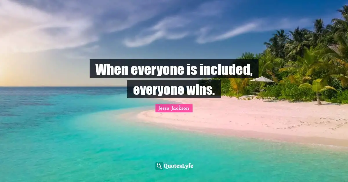 Winning Quotes: "When everyone is included, everyone wins."