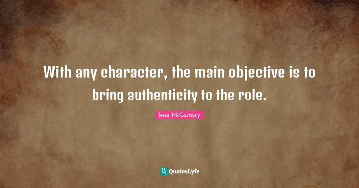 With any character, the main objective is to bring authenticity to the role.