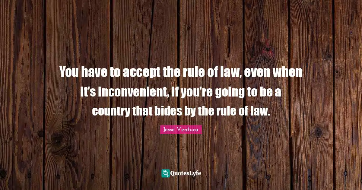 You have to accept the rule of law, even when it's inconvenient, if you're going to be a country that bides by the rule of law.
