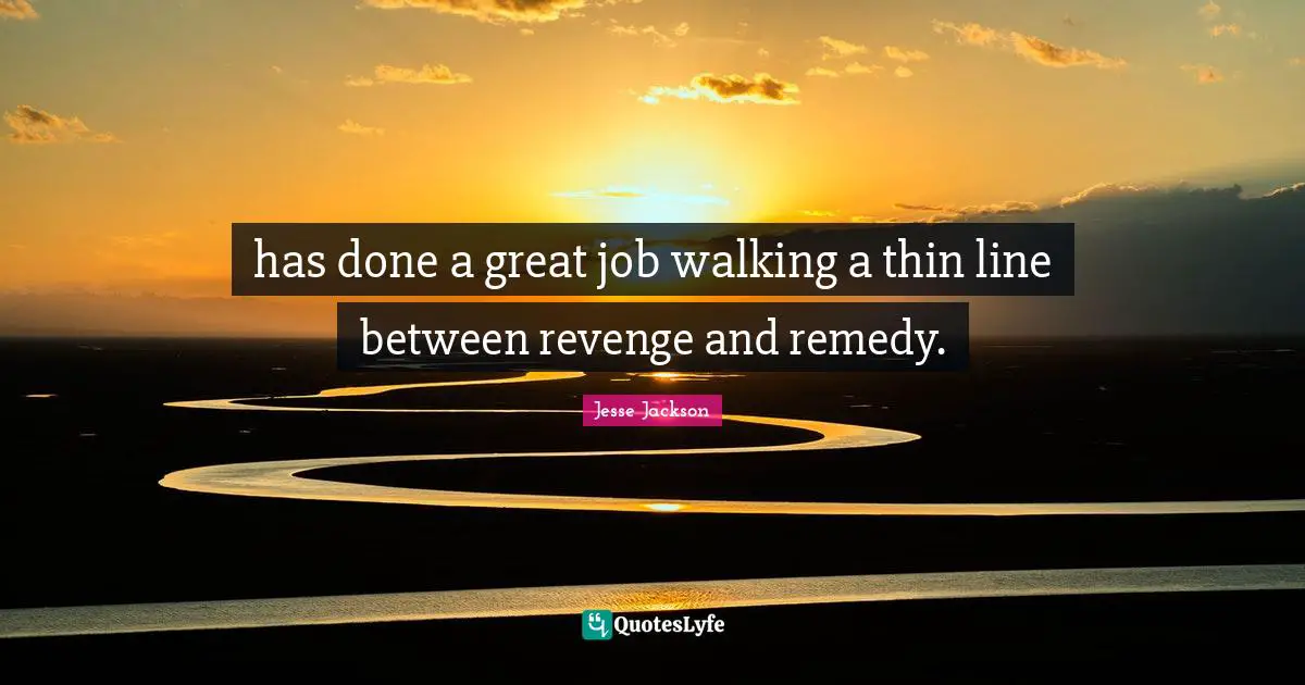 has done a great job walking a thin line between revenge and remedy.