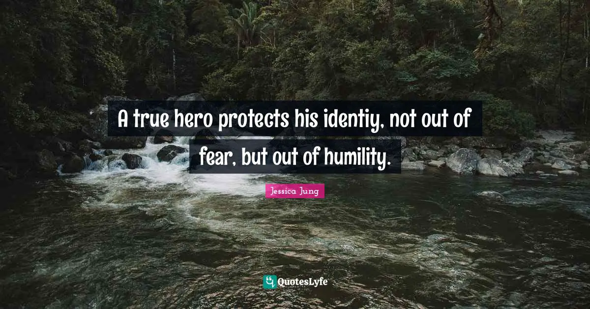 Hero Quotes: "A true hero protects his identiy, not out of fear, but out of humility."
