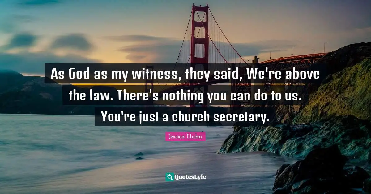 Jessica Hahn Quotes: "As God as my witness, they said, We're above the law. There's nothing you can do to us. You're just a church secretary."