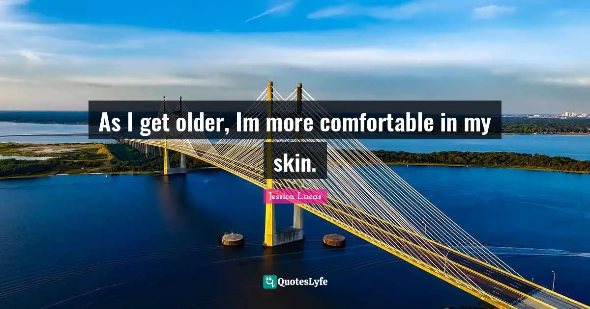 As I get older, Im more comfortable in my skin.