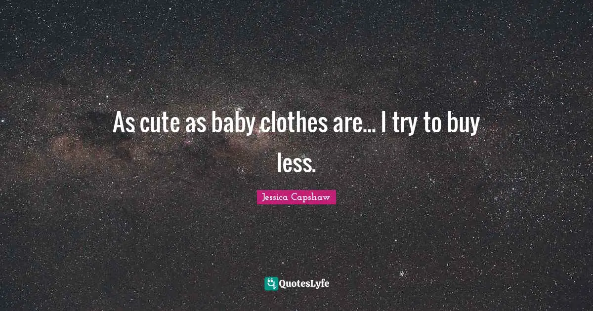 As cute as baby clothes are... I try to buy less.