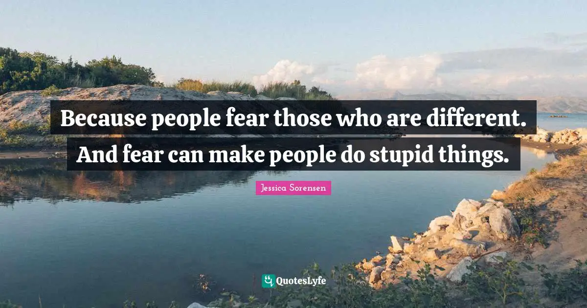 Because people fear those who are different. And fear can make people do stupid things.