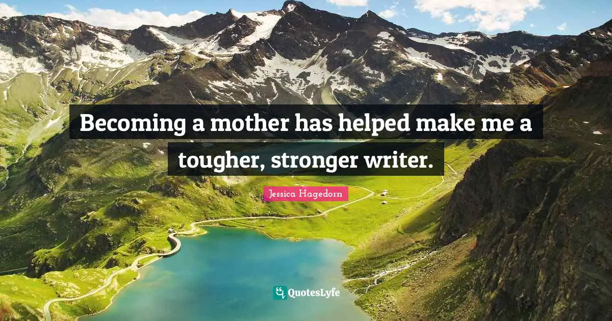 Becoming a mother has helped make me a tougher, stronger writer.