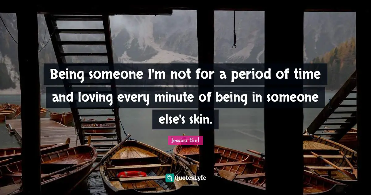 Being someone I'm not for a period of time and loving every minute of being in someone else's skin.