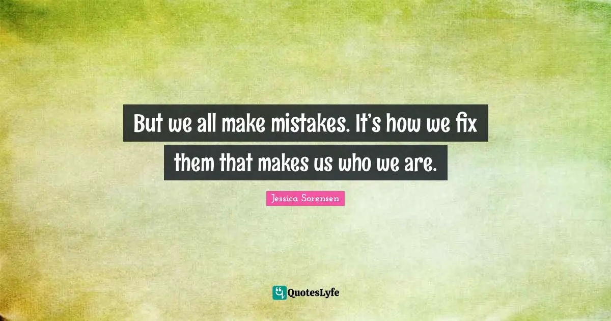 We All Make Mistakes Quotes: "But we all make mistakes. It’s how we fix them that makes us who we are."