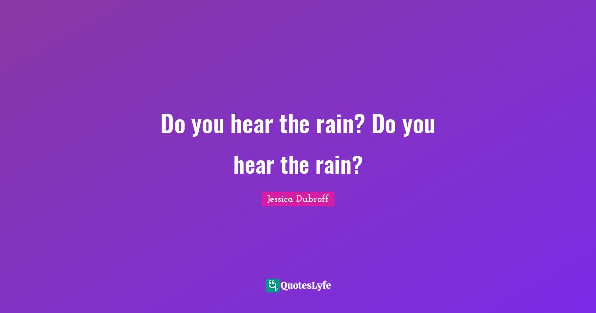 Famous Last Words Quotes: "Do you hear the rain? Do you hear the rain?"