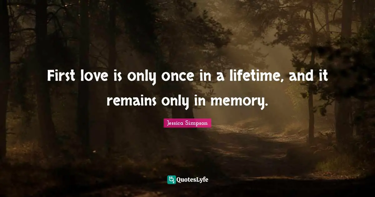 First love is only once in a lifetime, and it remains only in memory.