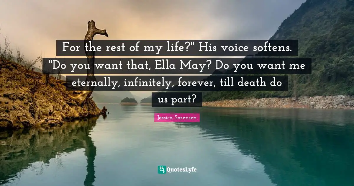 If You Want Me Quotes: "For the rest of my life?" His voice softens. "Do you want that, Ella May? Do you want me eternally, infinitely, forever, till death do us part?"