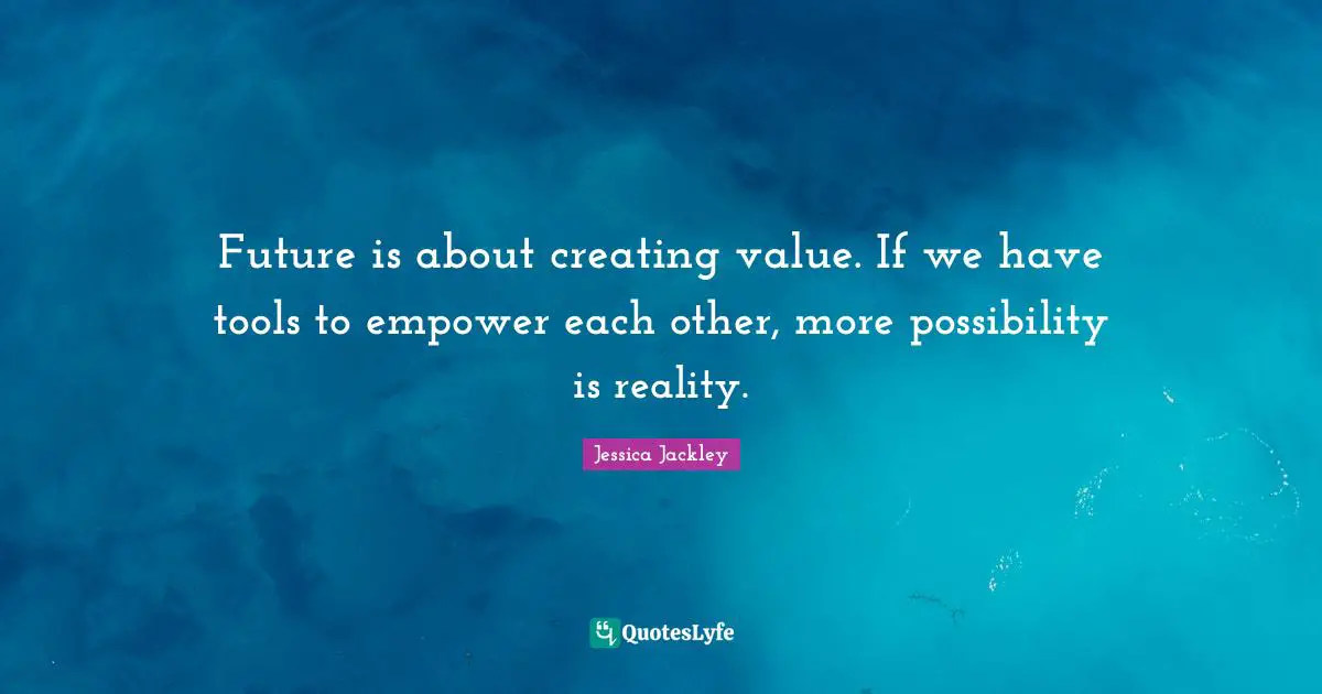 Future is about creating value. If we have tools to empower each other, more possibility is reality.