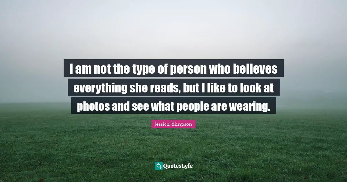 I am not the type of person who believes everything she reads, but I like to look at photos and see what people are wearing.