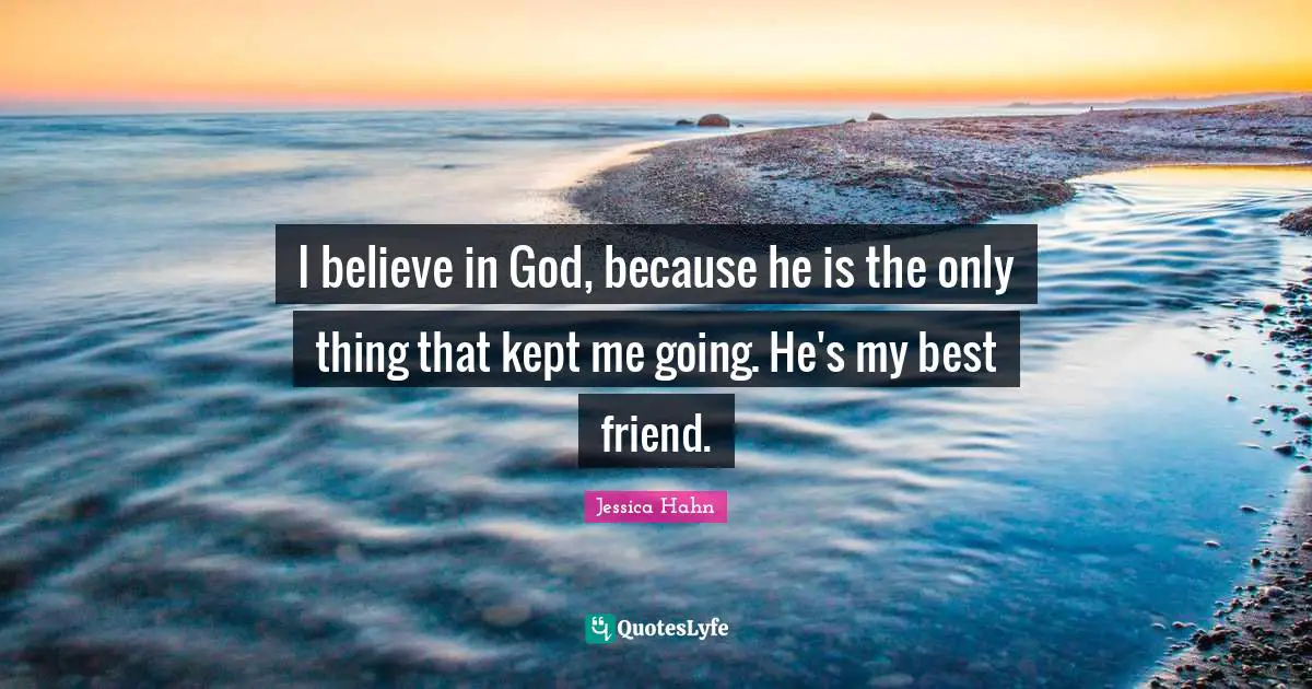 Jessica Hahn Quotes: "I believe in God, because he is the only thing that kept me going. He's my best friend."