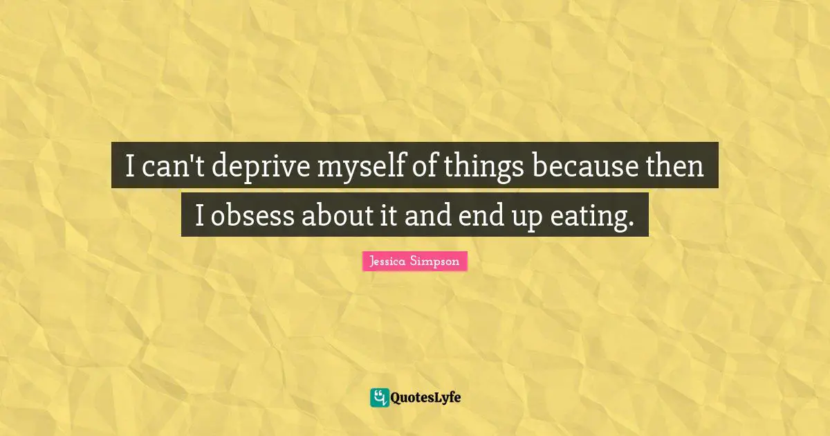 I can't deprive myself of things because then I obsess about it and end up eating.